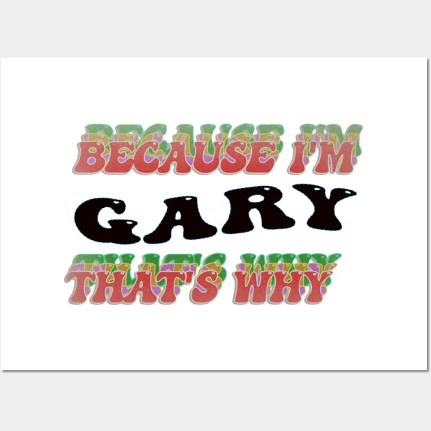 BECAUSE I AM GARY - THAT'S WHY Wall Art by elSALMA